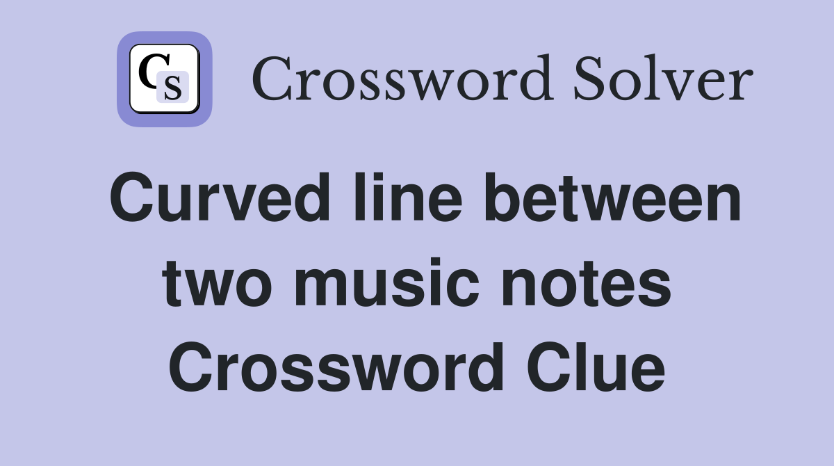 Curved line between two music notes Crossword Clue