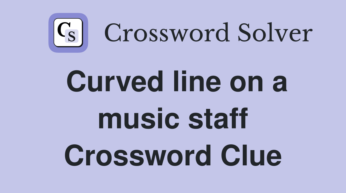 Curved line on a music staff Crossword Clue
