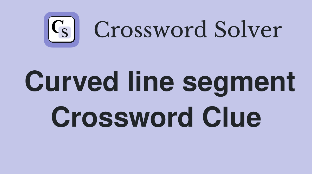 Curved line segment Crossword Clue