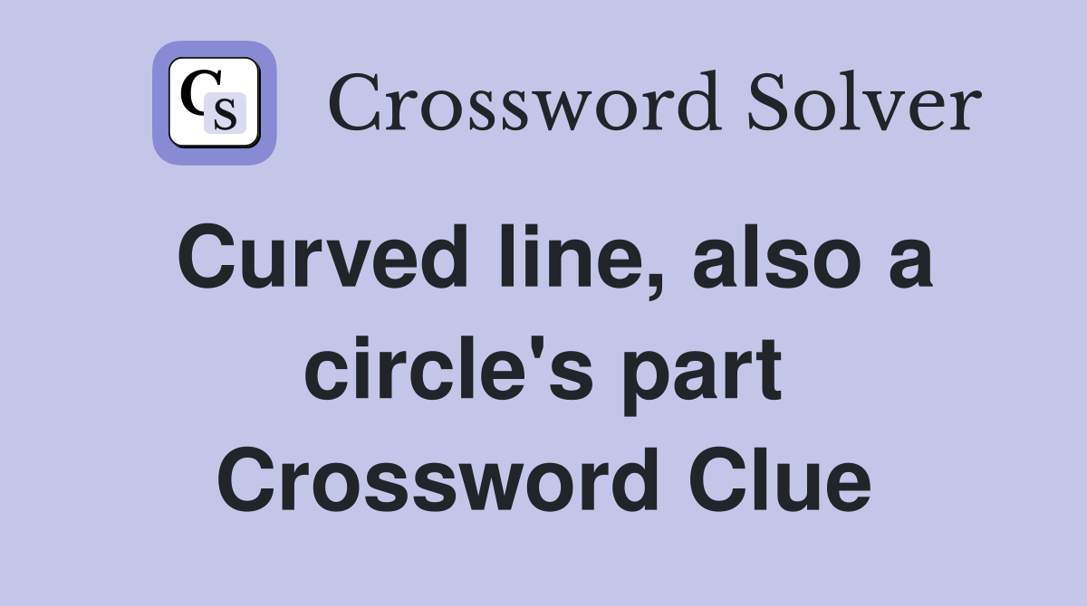 Curved line, also a circle's part Crossword Clue