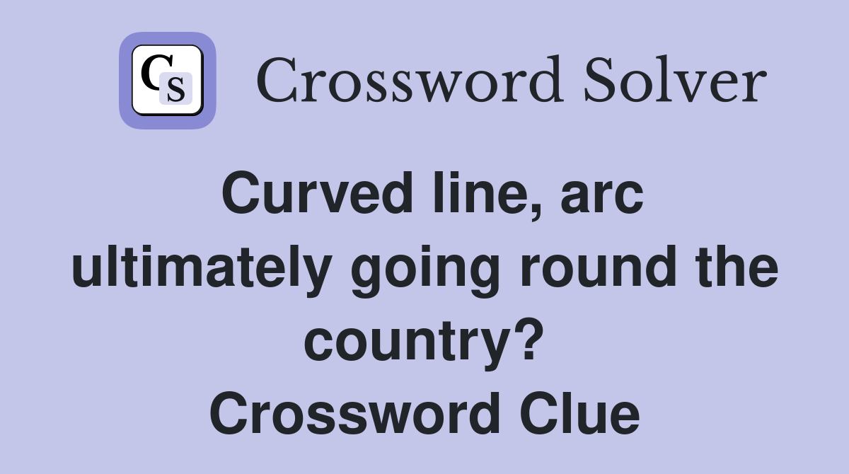 Curved line, arc ultimately going round the country? Crossword Clue