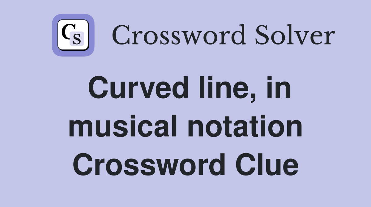 Curved line, in musical notation Crossword Clue
