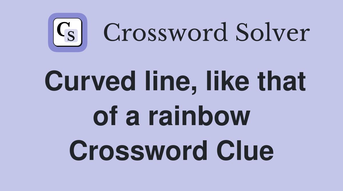 Curved line, like that of a rainbow Crossword Clue