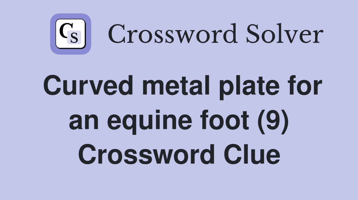 Curved metal plate for an equine foot (9) Crossword Clue