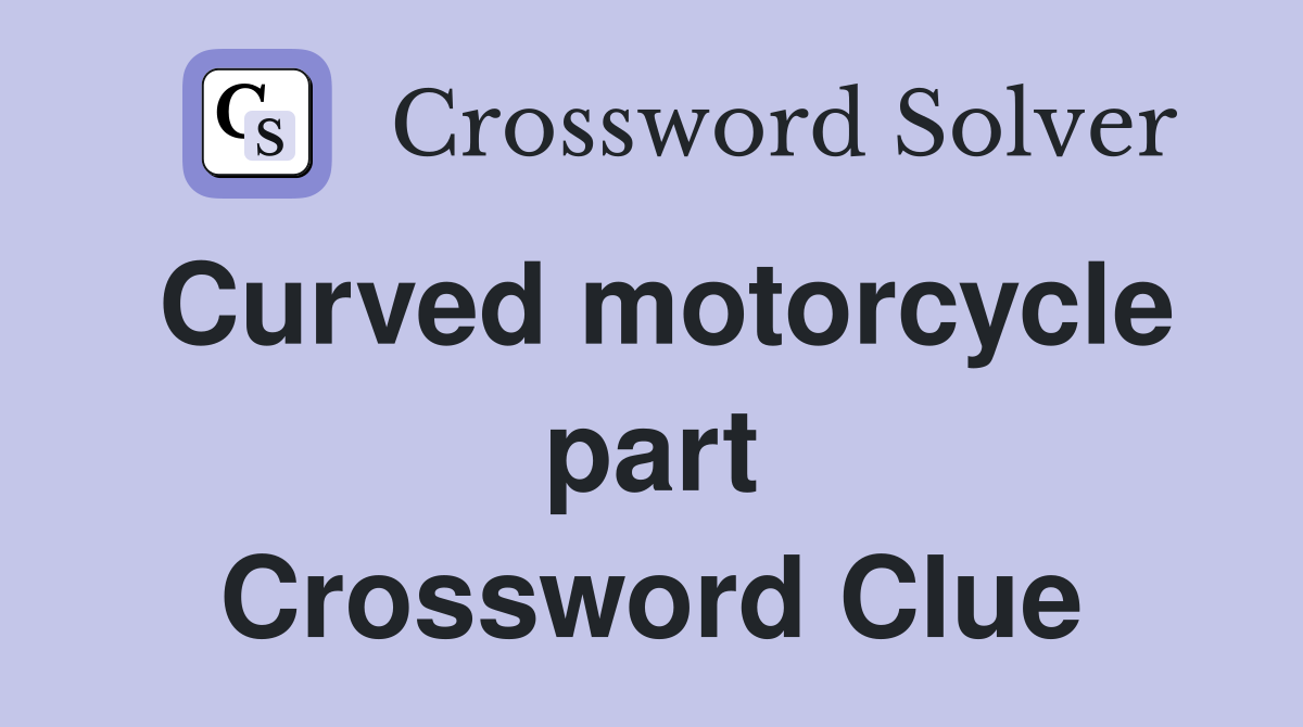 Curved motorcycle part Crossword Clue