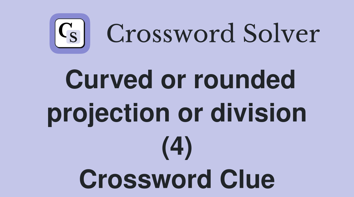 Curved or rounded projection or division (4) Crossword Clue