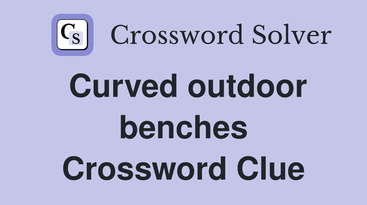 Curved outdoor benches Crossword Clue