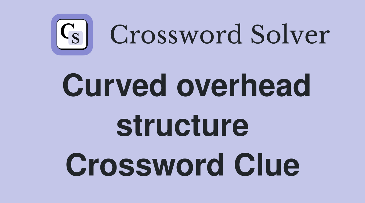 Curved overhead structure Crossword Clue
