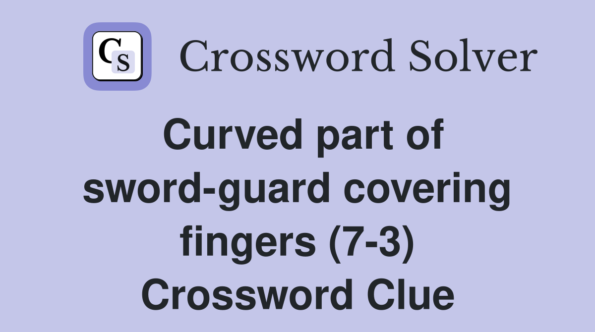 Curved part of sword-guard covering fingers (7-3) Crossword Clue