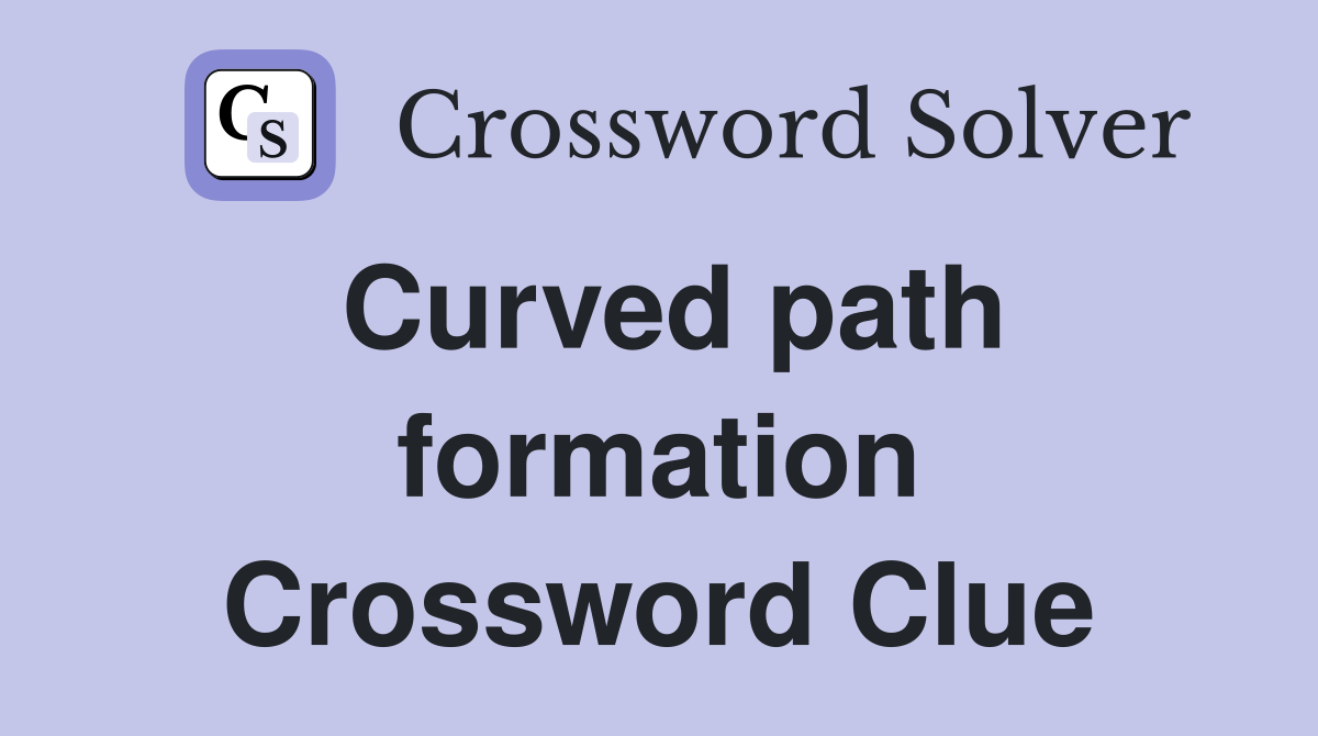 Curved path formation Crossword Clue