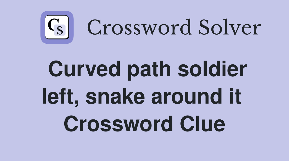 Curved path soldier left, snake around it  Crossword Clue