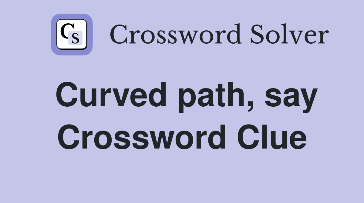 Curved path, say Crossword Clue
