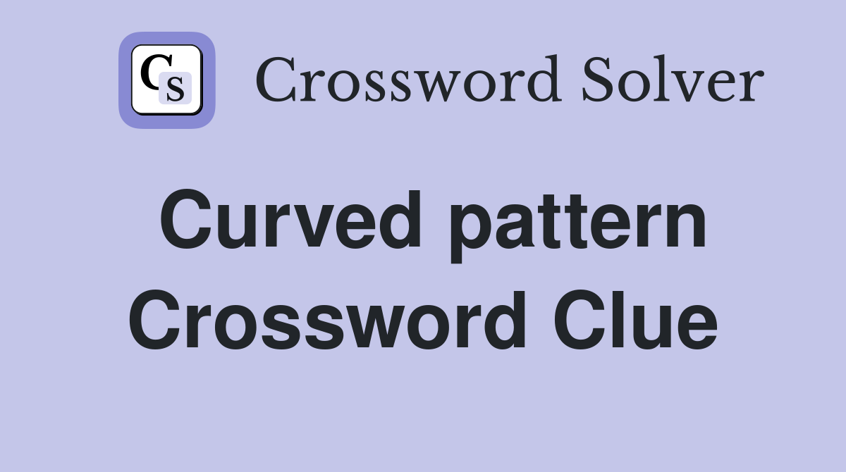 Curved pattern Crossword Clue