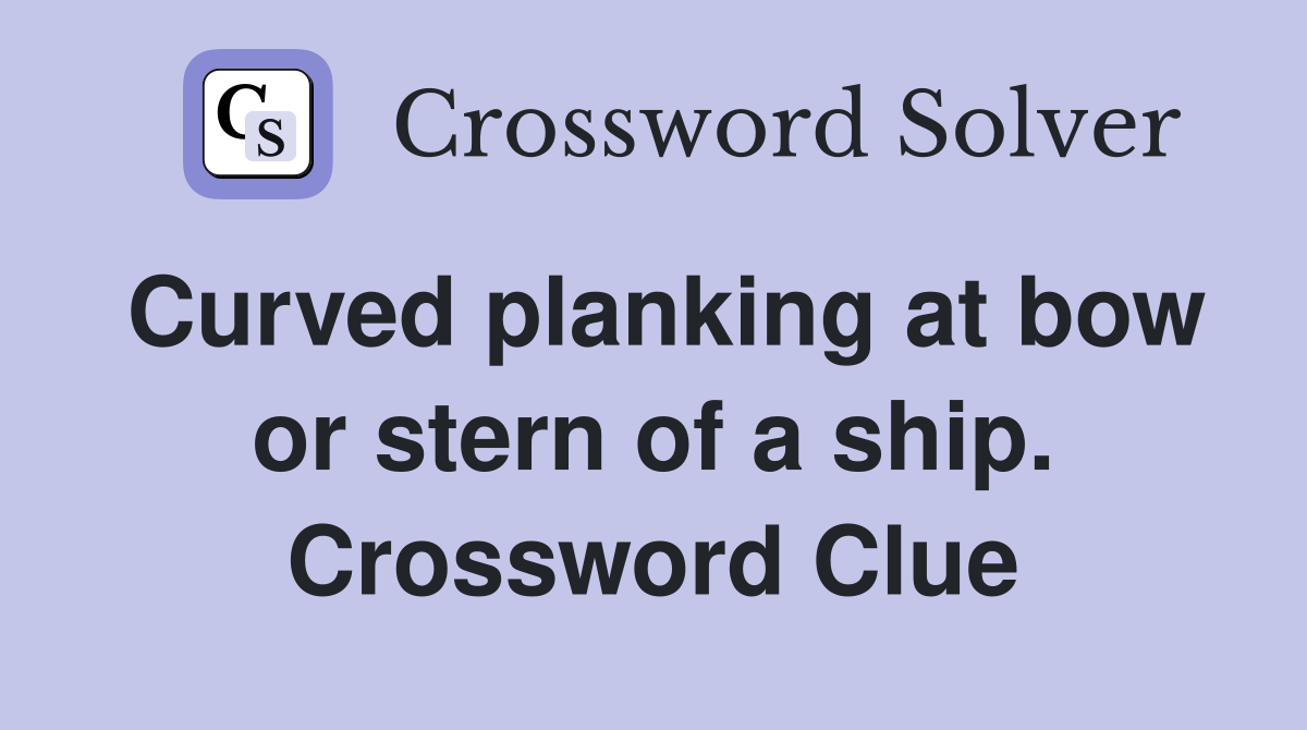 Curved planking at bow or stern of a ship. Crossword Clue