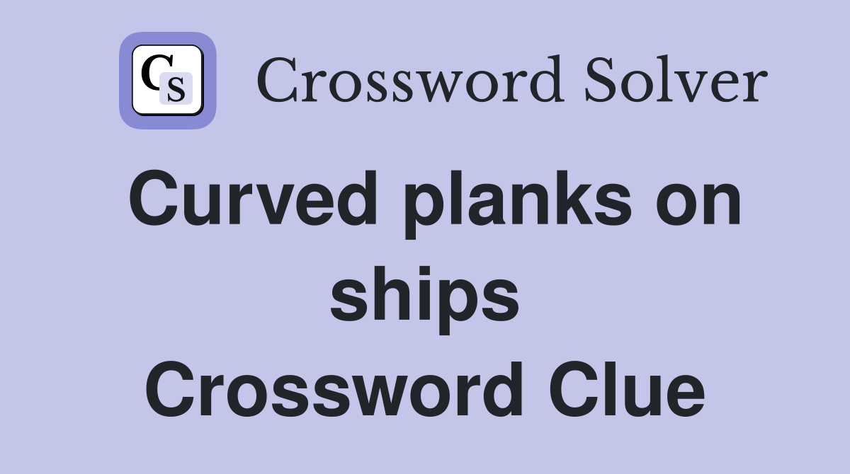 Curved planks on ships Crossword Clue