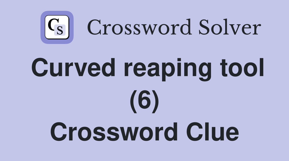 Curved reaping tool (6) Crossword Clue