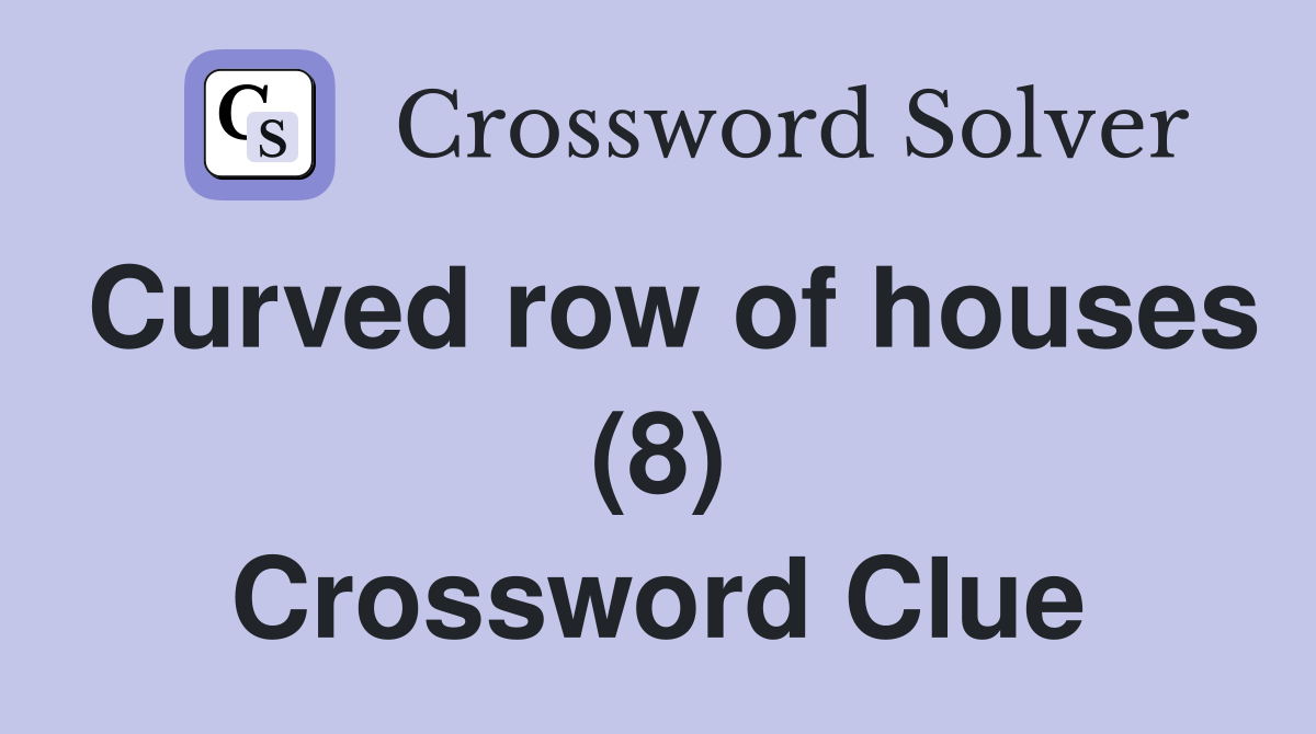 Curved row of houses (8) Crossword Clue