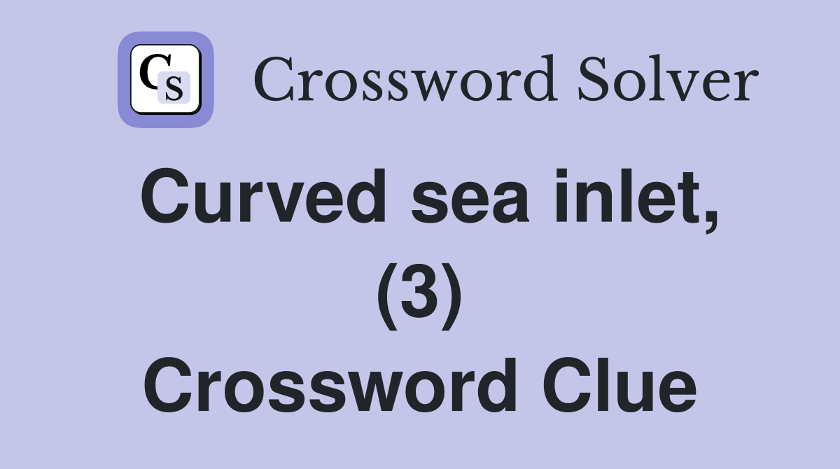 Curved sea inlet, (3) Crossword Clue