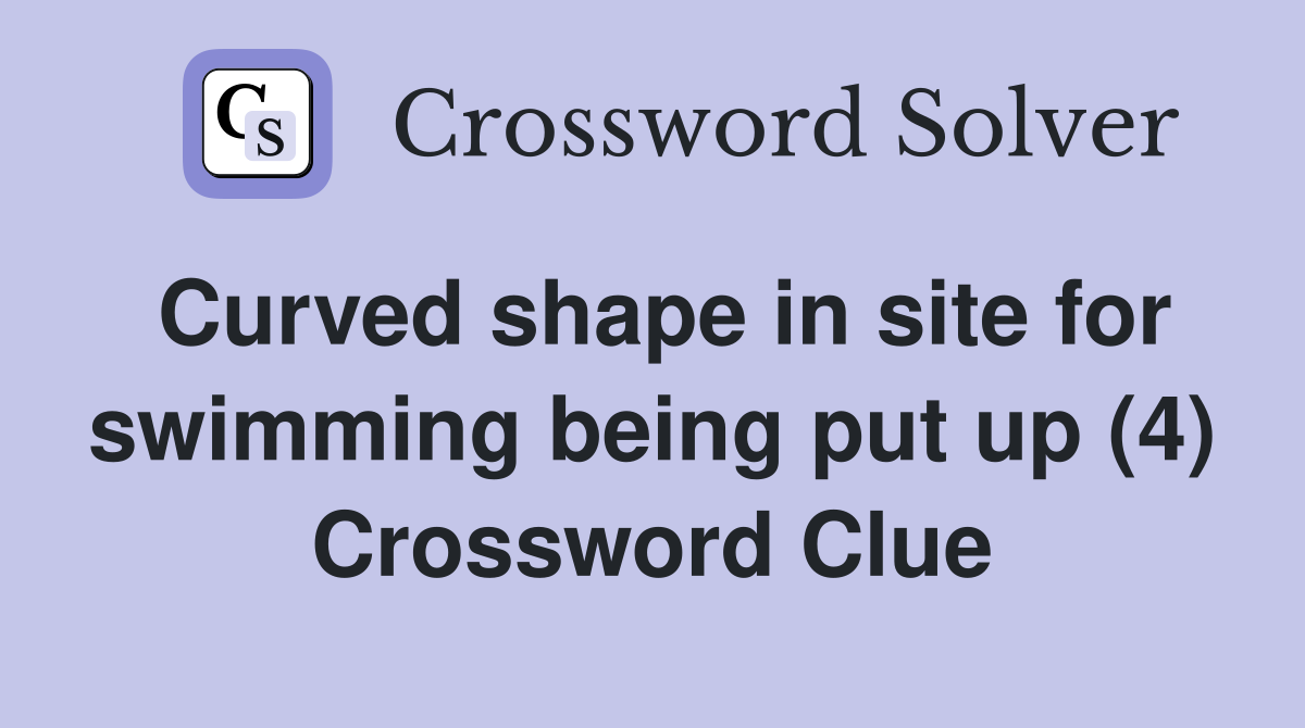 Curved shape in site for swimming being put up (4) Crossword Clue
