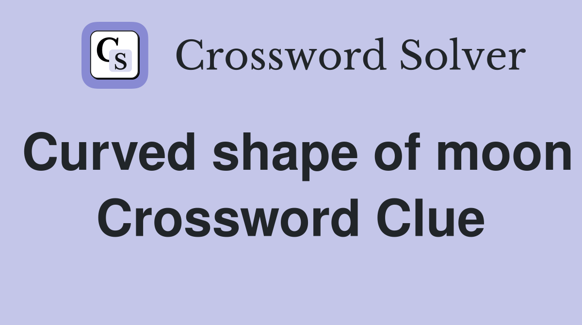 Curved shape of moon Crossword Clue