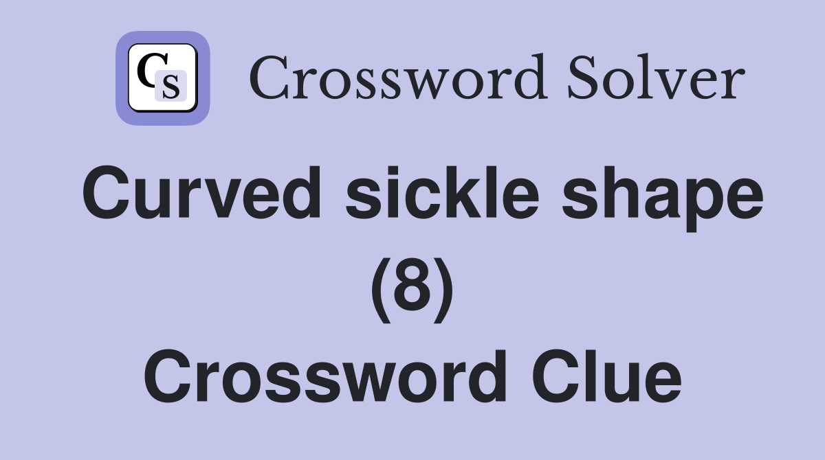 Curved sickle shape (8) Crossword Clue
