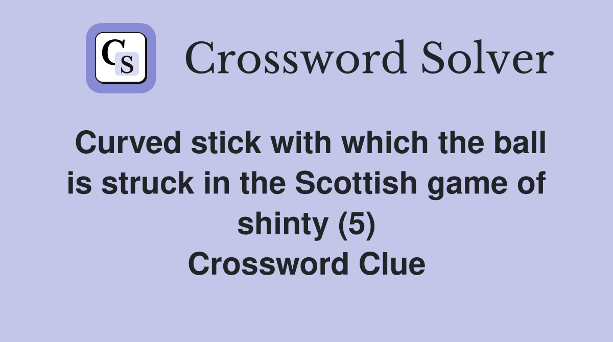 Curved stick with which the ball is struck in the Scottish game of shinty (5) Crossword Clue