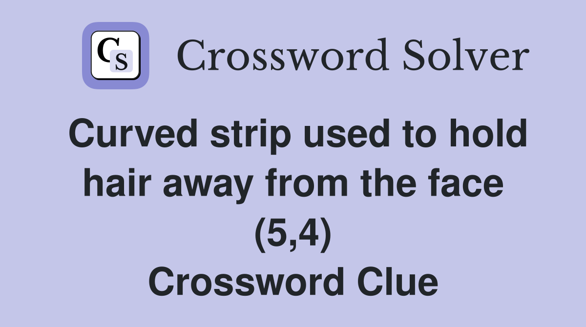 Curved strip used to hold hair away from the face (5,4) Crossword Clue
