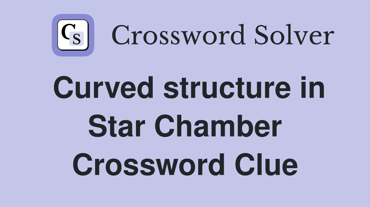 Curved structure in Star Chamber Crossword Clue