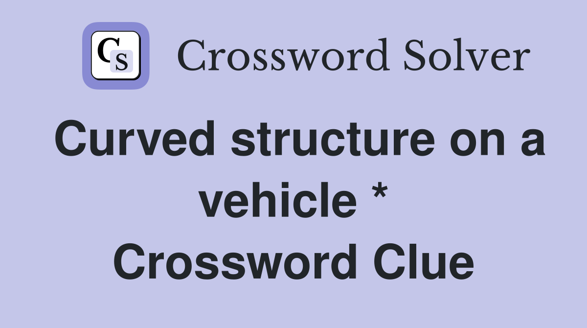 Curved structure on a vehicle * Crossword Clue