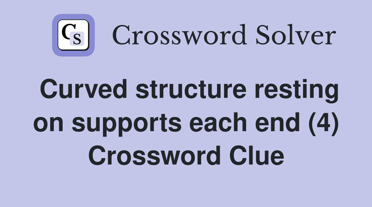 Curved structure resting on supports each end (4) Crossword Clue