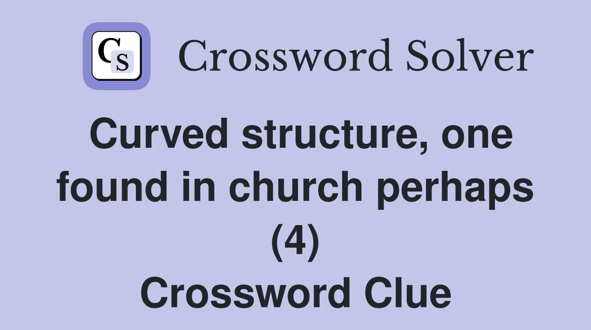 Curved structure, one found in church perhaps (4) Crossword Clue
