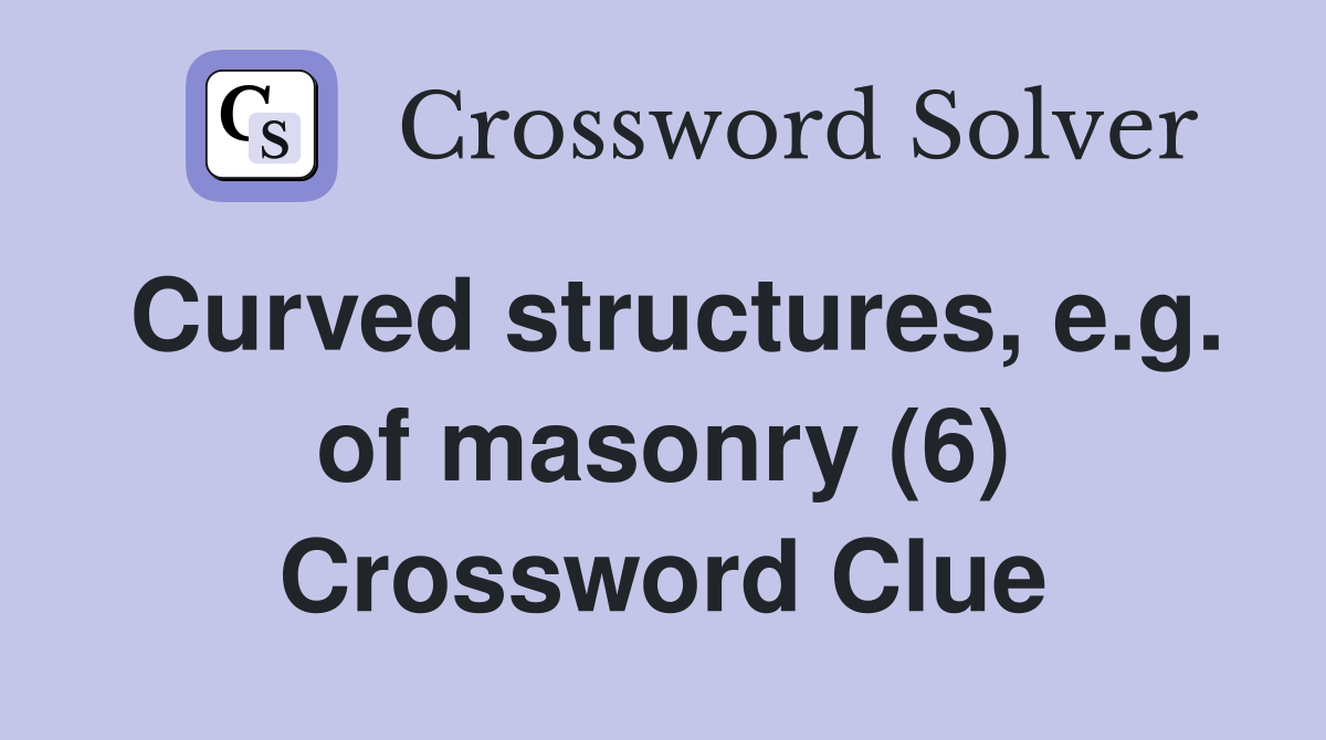 Curved structures, e.g. of masonry (6) Crossword Clue