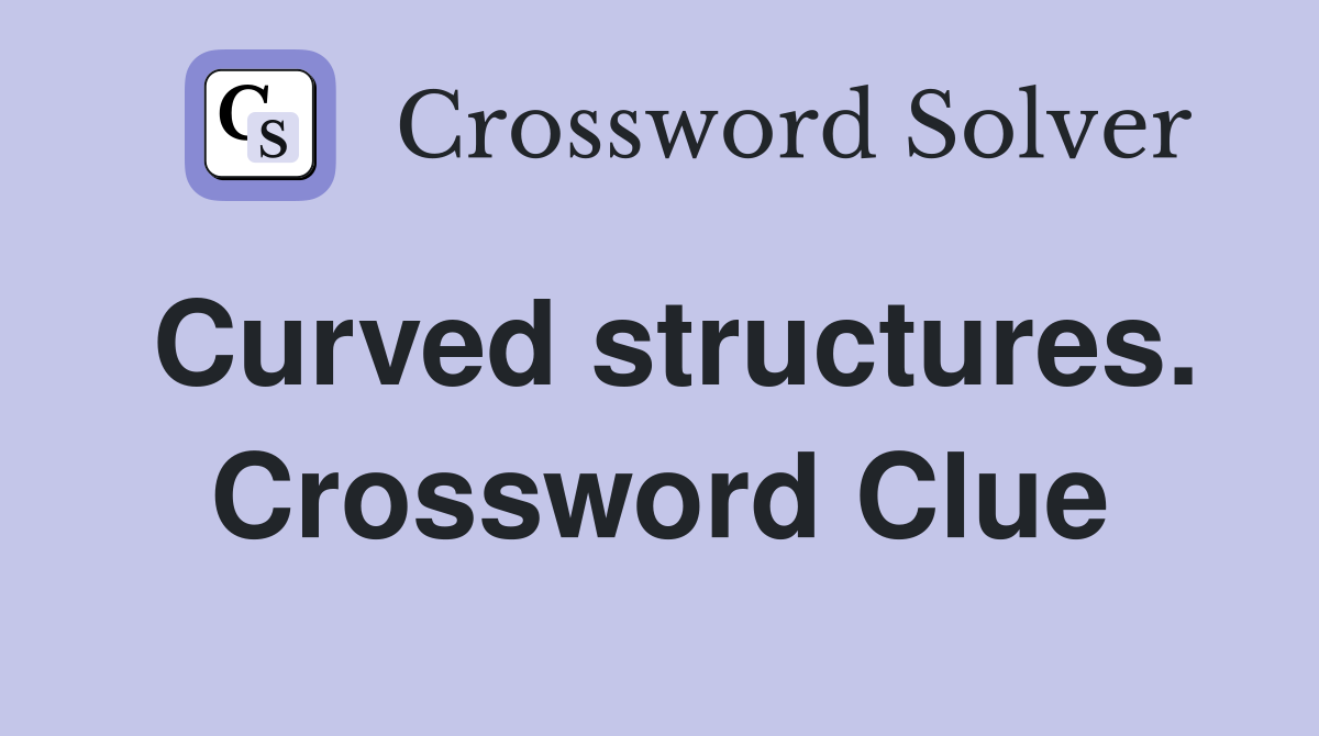Curved structures. Crossword Clue