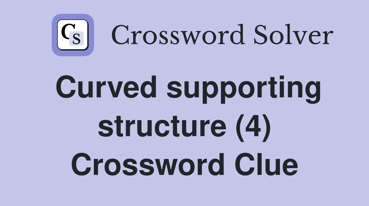Curved supporting structure (4) Crossword Clue