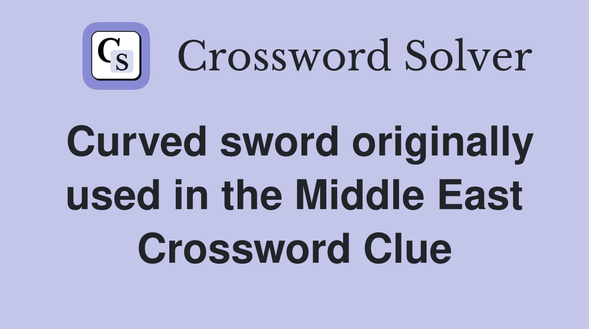 Curved sword originally used in the Middle East Crossword Clue