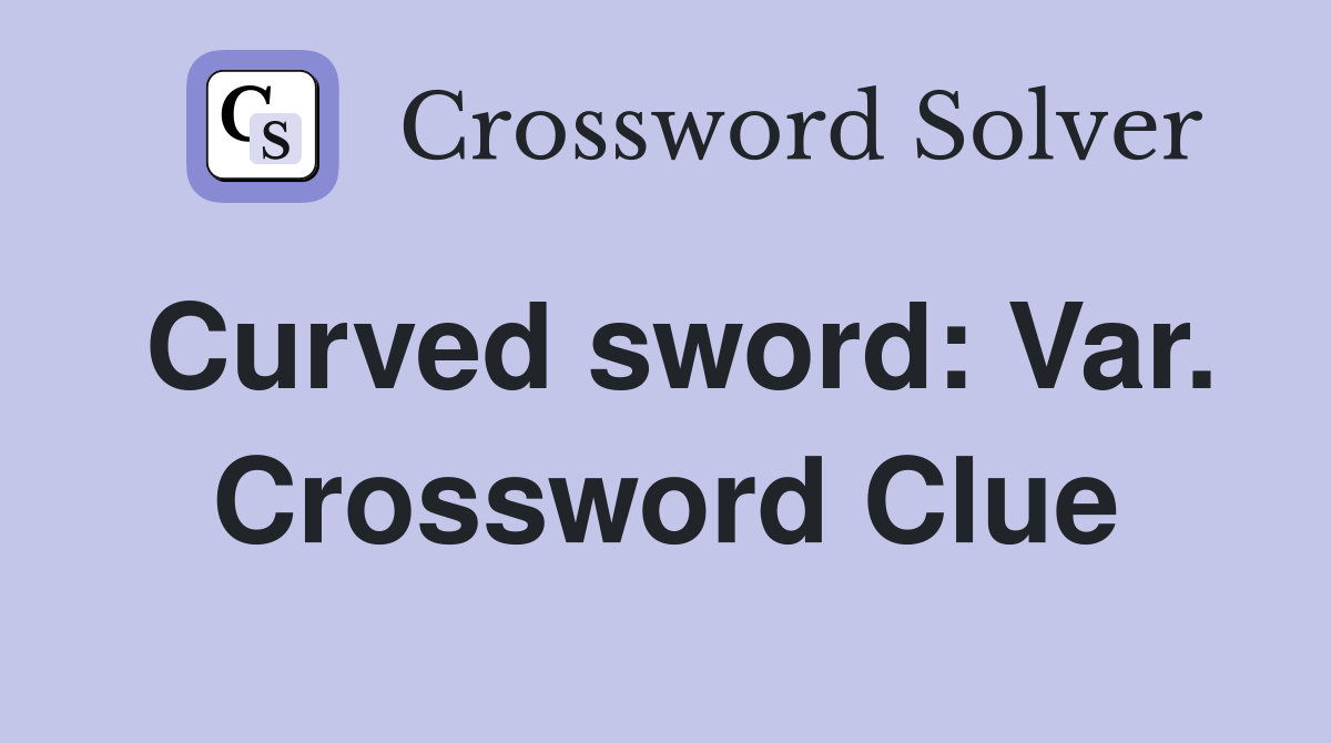 Curved sword: Var. Crossword Clue