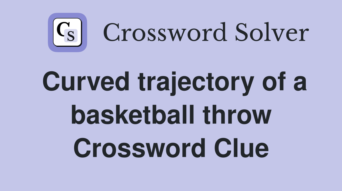 Curved trajectory of a basketball throw Crossword Clue