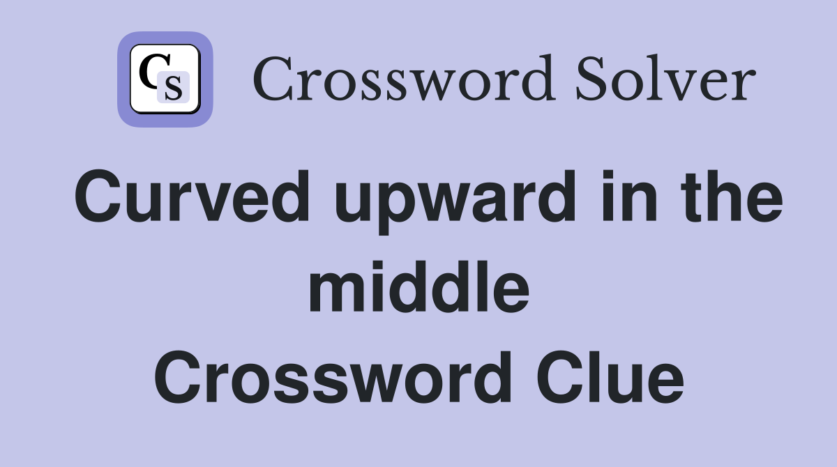Curved upward in the middle Crossword Clue