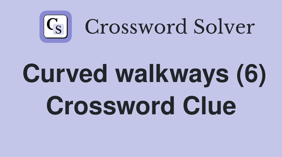 Curved walkways (6) Crossword Clue