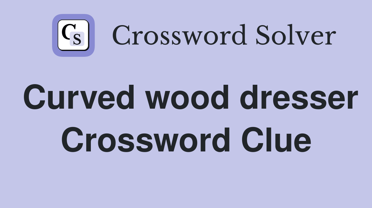 Curved wood dresser Crossword Clue