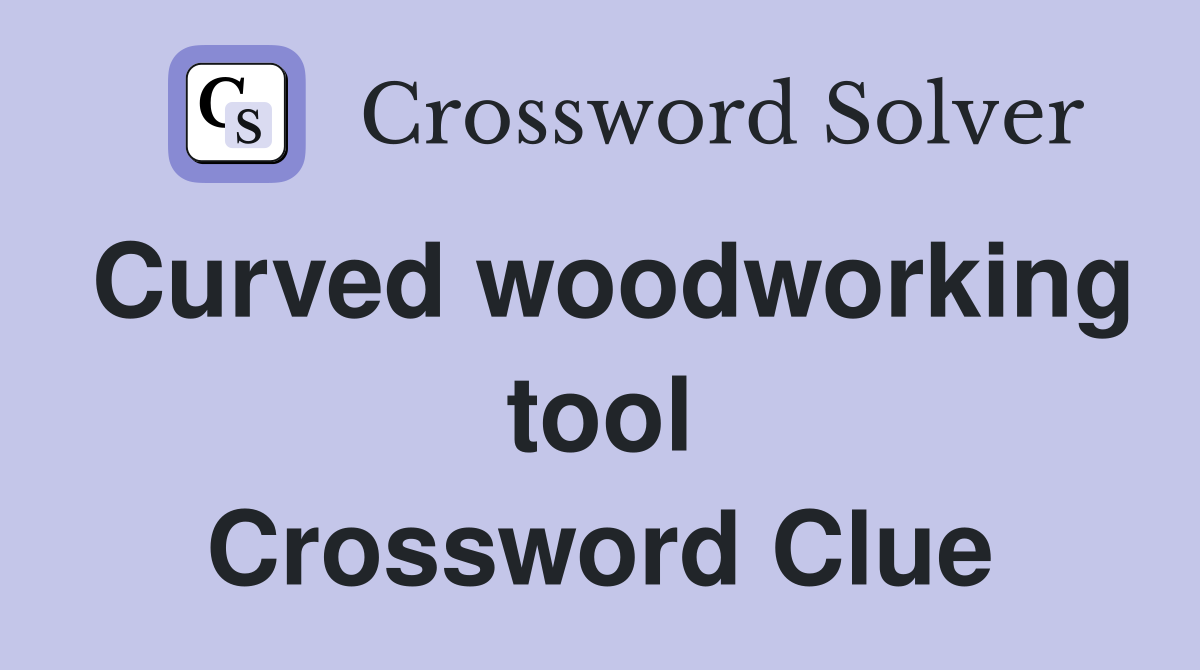 Curved woodworking tool Crossword Clue