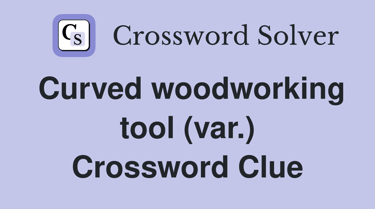 Curved woodworking tool (var.) Crossword Clue