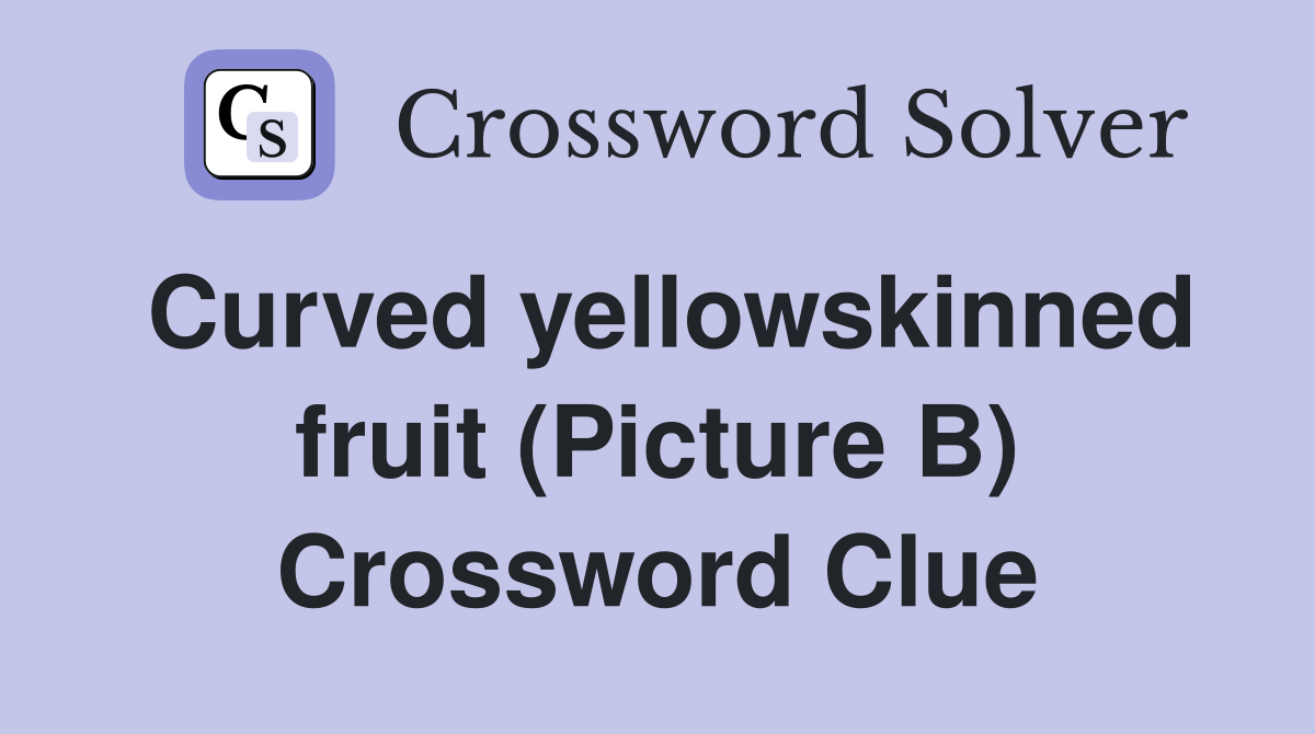 Curved yellowskinned fruit (Picture B) Crossword Clue
