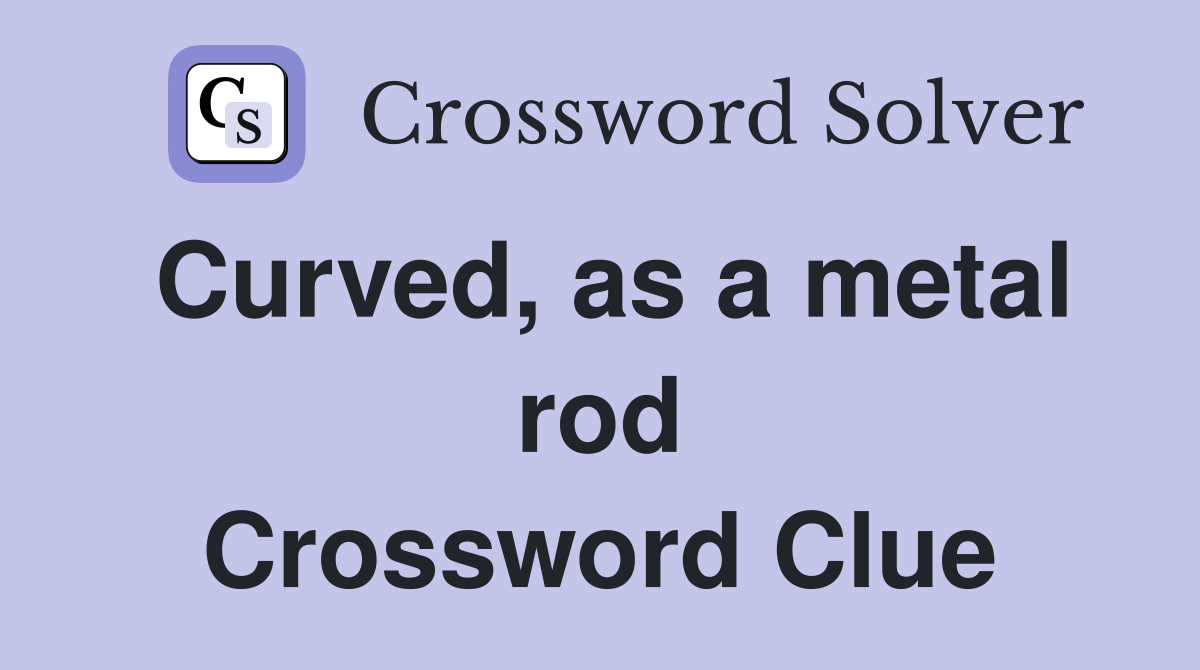 Curved, as a metal rod Crossword Clue