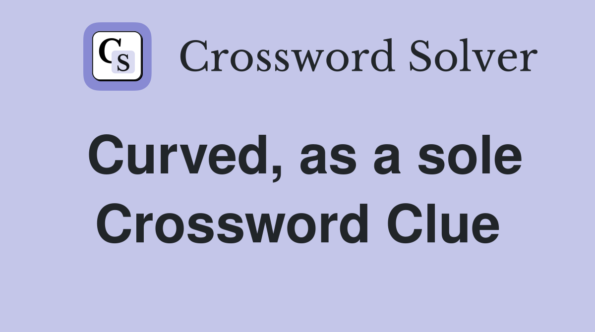 Curved, as a sole Crossword Clue