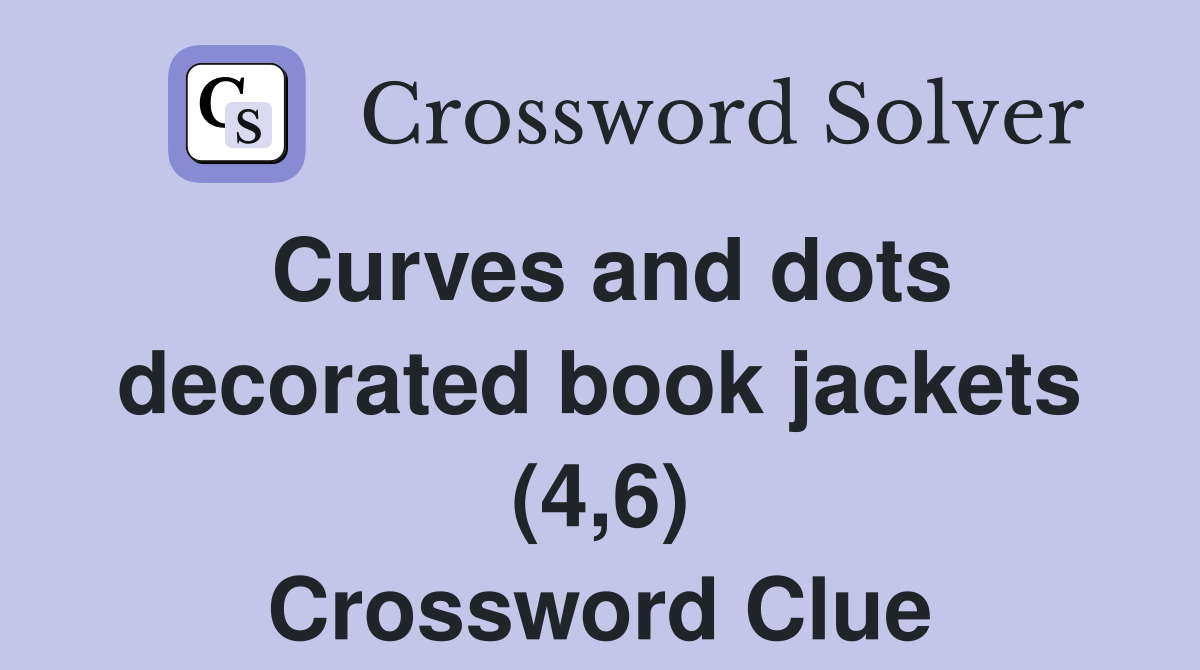 Curves and dots decorated book jackets (4,6) Crossword Clue