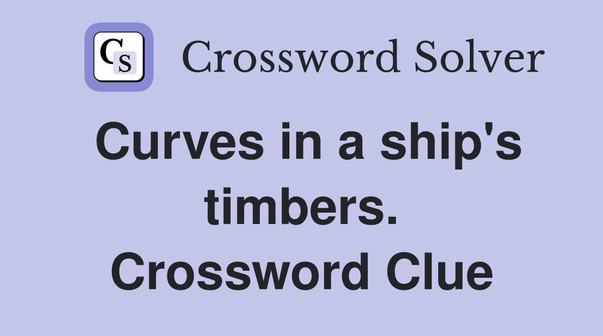 Curves in a ship's timbers. Crossword Clue