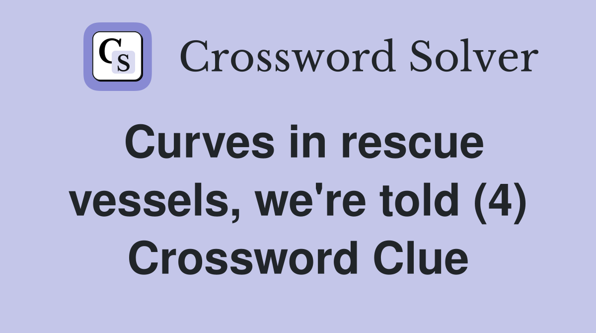 Curves in rescue vessels, we're told (4) Crossword Clue
