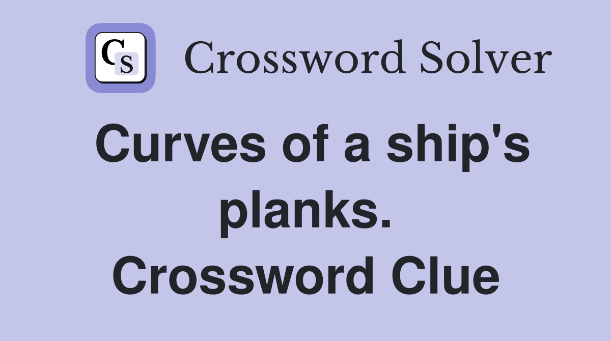 Curves of a ship's planks. Crossword Clue