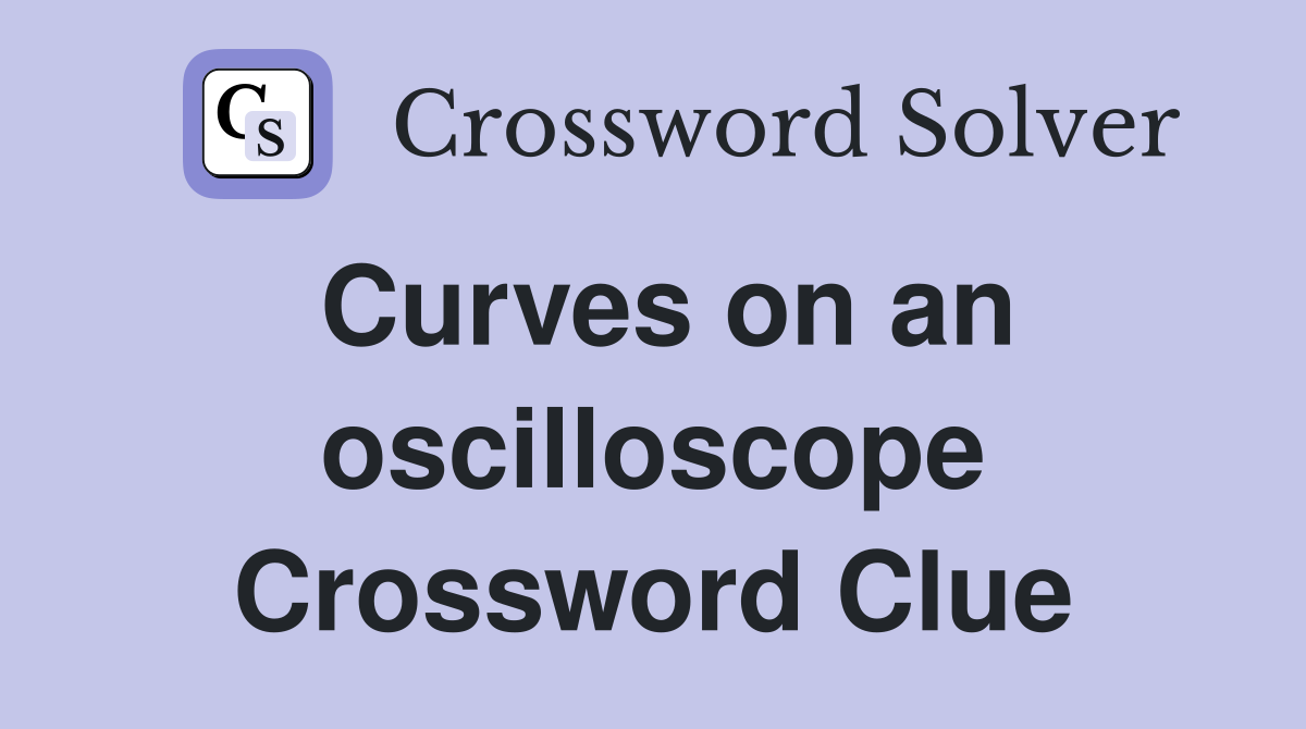 Curves on an oscilloscope Crossword Clue